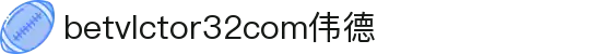 wwwbetvlctor32com伟德(国际)体育官方网站